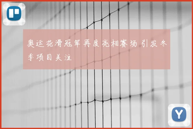 奥运花滑冠军再度亮相赛场 引发冬季项目关注