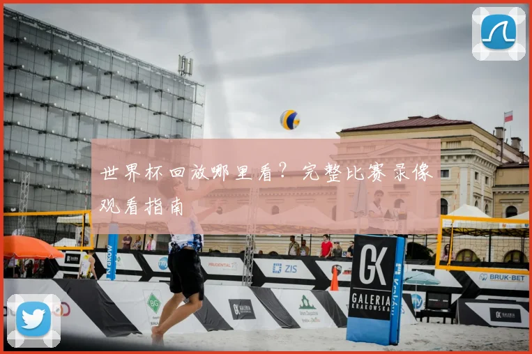 世界杯回放哪里看？完整比赛录像观看指南