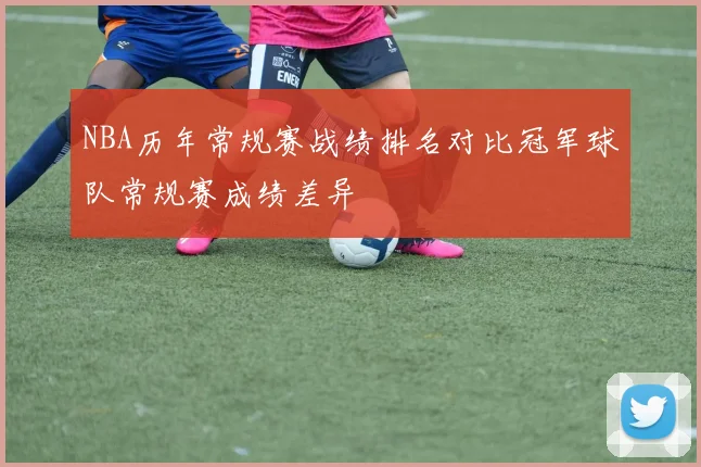 NBA历年常规赛战绩排名对比冠军球队常规赛成绩差异