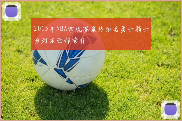 2015年NBA常规赛最终排名勇士骑士分列东西部榜首