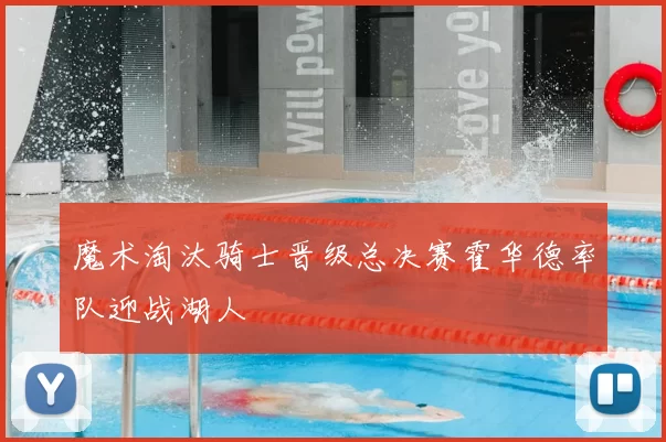 魔术淘汰骑士晋级总决赛霍华德率队迎战湖人