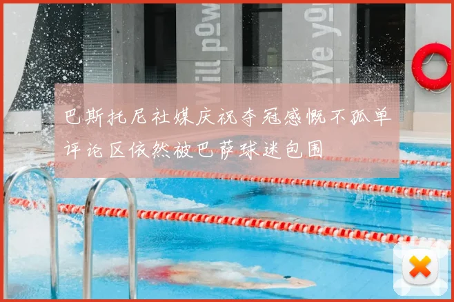 巴斯托尼社媒庆祝夺冠感慨不孤单评论区依然被巴萨球迷包围