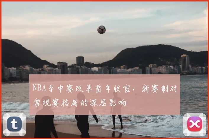 NBA季中赛改革首年收官,新赛制对常规赛格局的深层影响