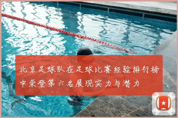 北京足球队在足球比赛经验排行榜中荣登第六名展现实力与潜力
