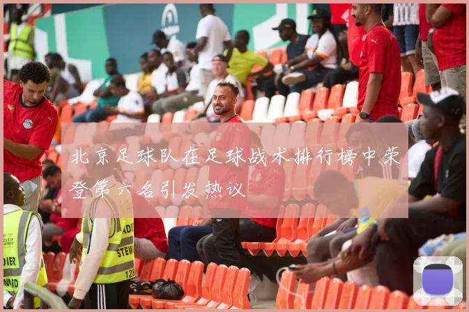 北京足球队在足球战术排行榜中荣登第六名引发热议