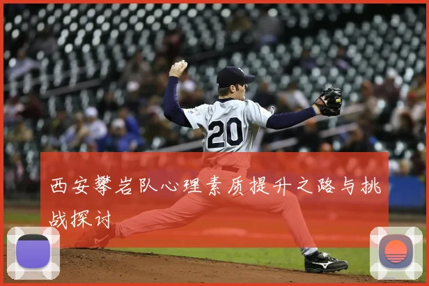 西安攀岩队心理素质提升之路与挑战探讨