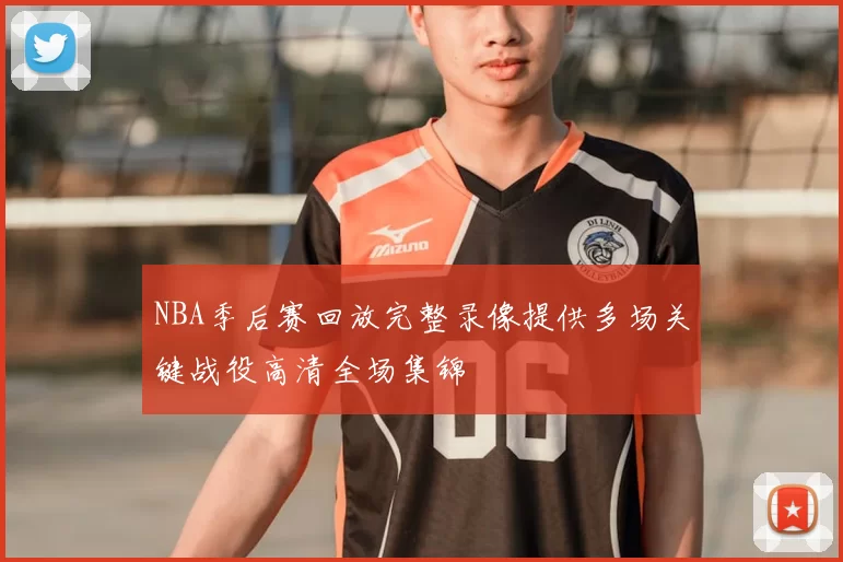 NBA季后赛回放完整录像提供多场关键战役高清全场集锦