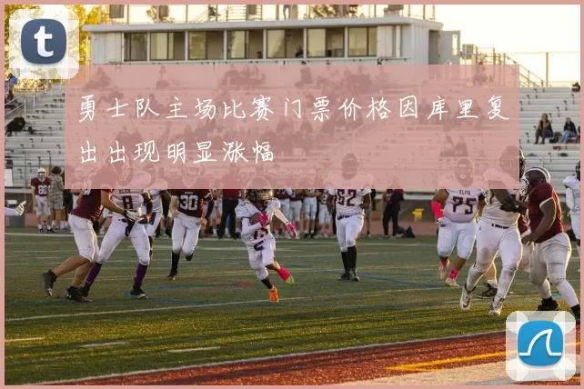 勇士队主场比赛门票价格因库里复出出现明显涨幅