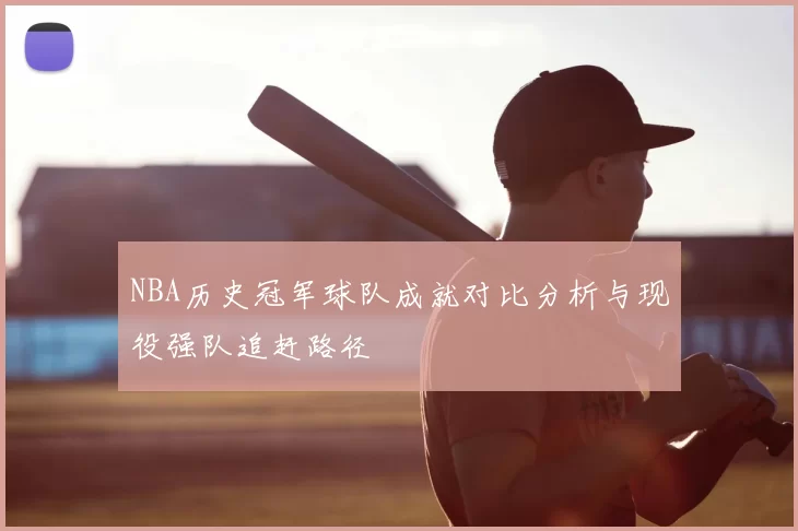 NBA历史冠军球队成就对比分析与现役强队追赶路径