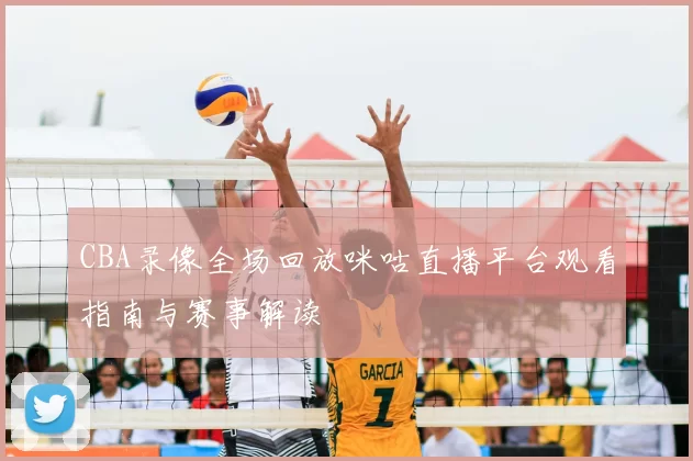 CBA录像全场回放咪咕直播平台观看指南与赛事解读