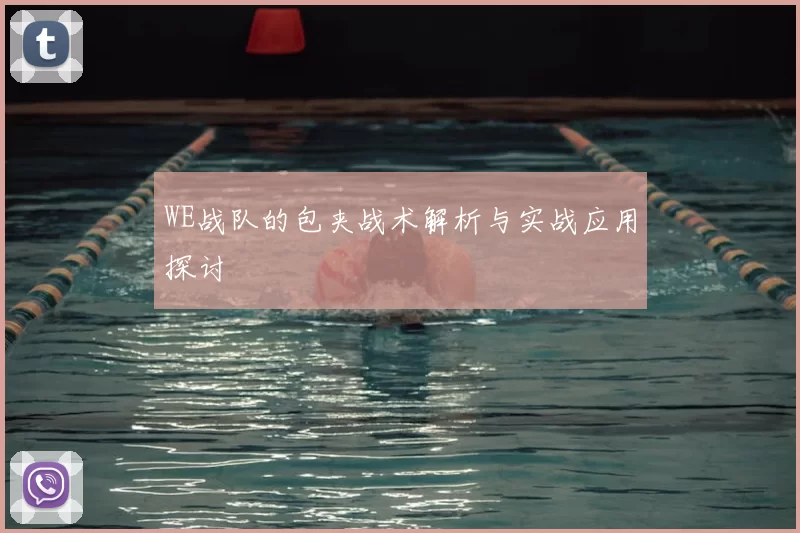 WE战队的包夹战术解析与实战应用探讨