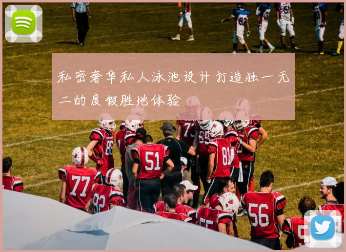 私密奢华私人泳池设计打造独一无二的度假胜地体验
