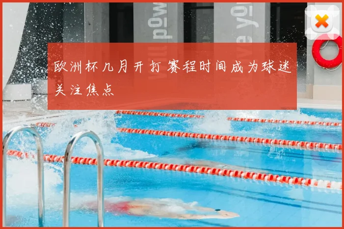 欧洲杯几月开打 赛程时间成为球迷关注焦点