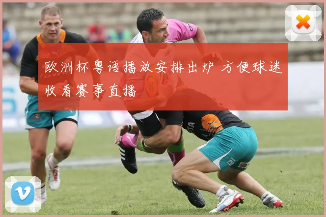 欧洲杯粤语播放安排出炉 方便球迷收看赛事直播