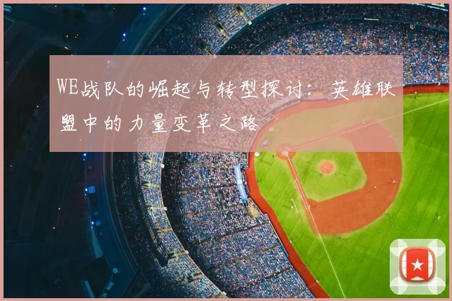 WE战队的崛起与转型探讨：英雄联盟中的力量变革之路