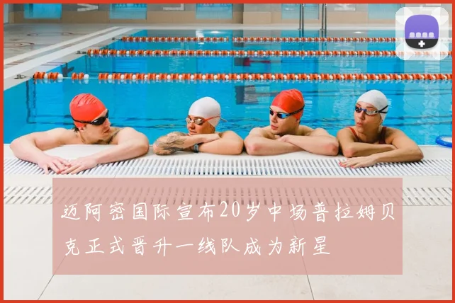 迈阿密国际宣布20岁中场普拉姆贝克正式晋升一线队成为新星