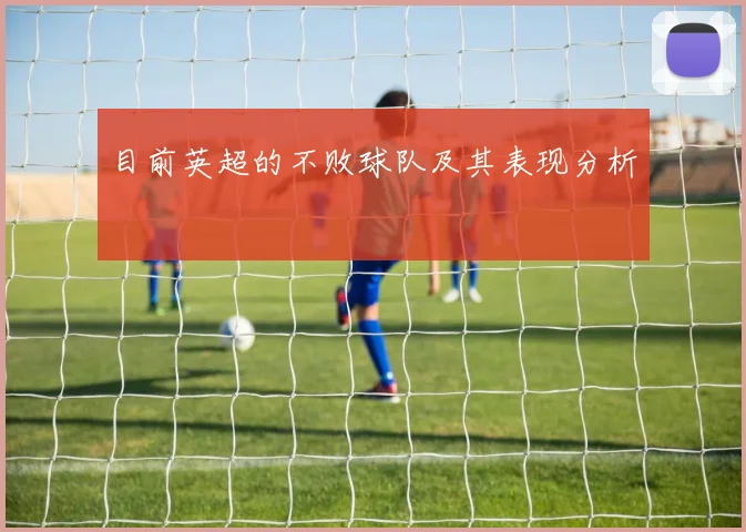 目前英超的不败球队及其表现分析
