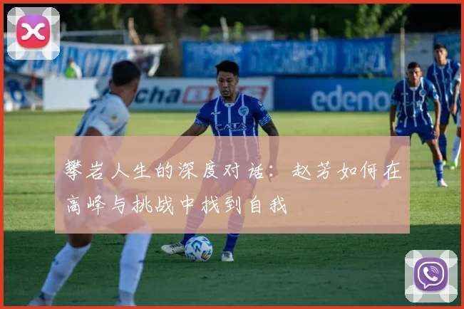 攀岩人生的深度对话：赵芳如何在高峰与挑战中找到自我