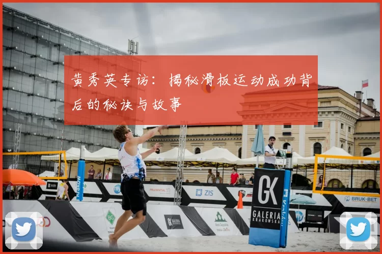 黄秀英专访：揭秘滑板运动成功背后的秘诀与故事