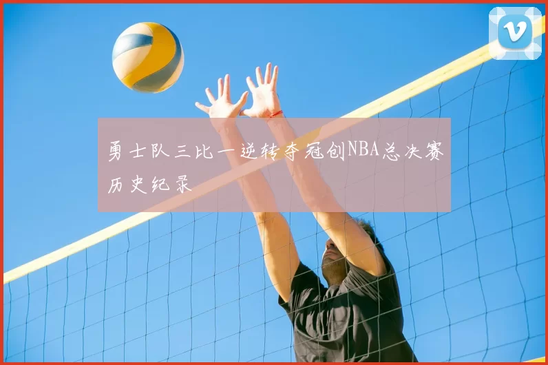 勇士队三比一逆转夺冠创NBA总决赛历史纪录